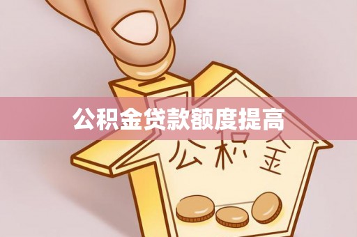 长春公积金贷款额度提高