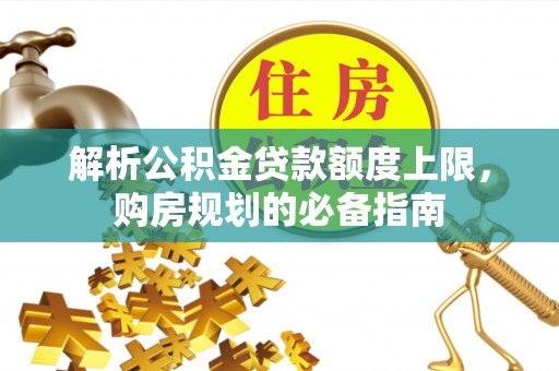 长春解析公积金贷款额度上限，购房规划的必备指南