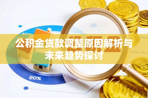 长春公积金贷款调整原因解析与未来趋势探讨