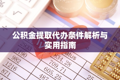 长春公积金提取代办条件解析与实用指南