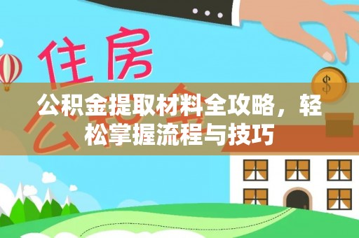 长春公积金提取材料全攻略，轻松掌握流程与技巧