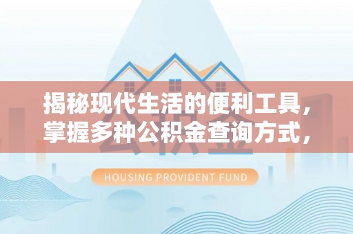长春揭秘现代生活的便利工具，掌握多种公积金查询方式，让财富管理更轻松