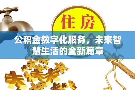 长春公积金数字化服务，未来智慧生活的全新篇章