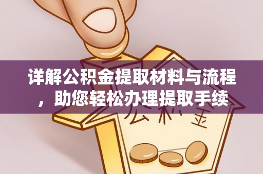 长春详解公积金提取材料与流程，助您轻松办理提取手续
