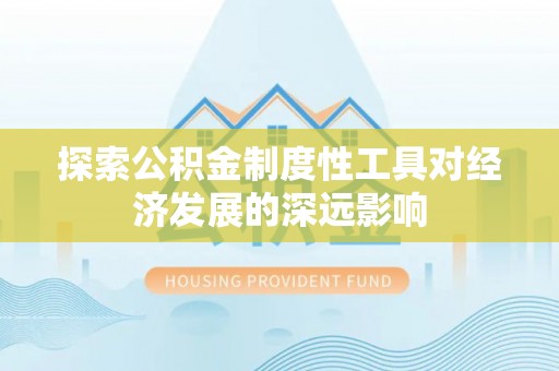 长春探索公积金制度性工具对经济发展的深远影响