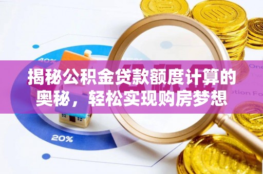 长春揭秘公积金贷款额度计算的奥秘，轻松实现购房梦想