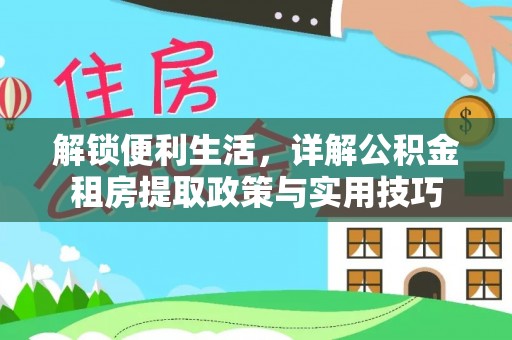 长春解锁便利生活，详解公积金租房提取政策与实用技巧