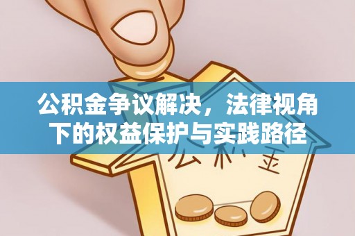 长春公积金争议解决，法律视角下的权益保护与实践路径