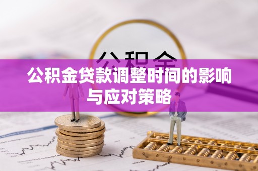 长春公积金贷款调整时间的影响与应对策略